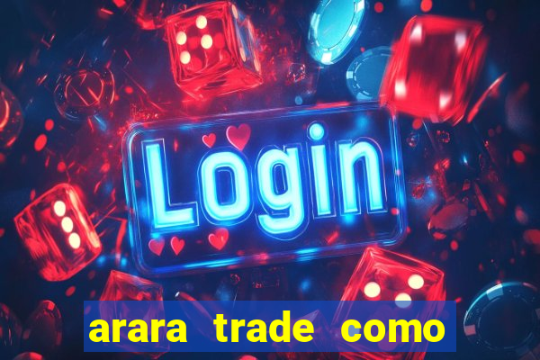 arara trade como ganhar dinheiro